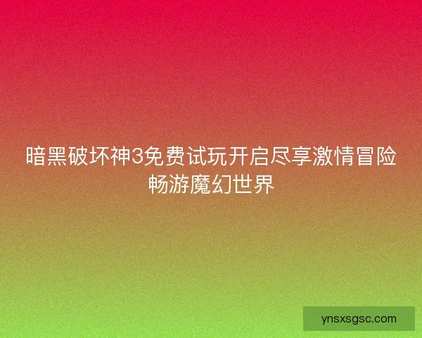 暗黑破坏神3免费试玩开启尽享激情冒险畅游魔幻世界